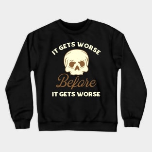 It Gets Worse Before It Gets Worse Crewneck Sweatshirt